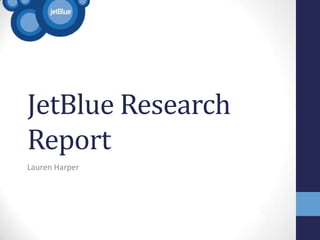JetBlue Research
Report
Lauren Harper
 