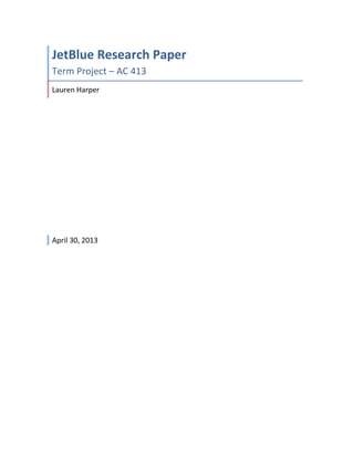 JetBlue Research Paper
Term Project – AC 413
Lauren Harper
April 30, 2013
 