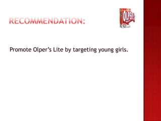 Promote Olper’s Lite by targeting young girls.
 
