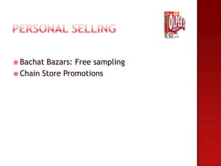  Bachat Bazars: Free sampling
 Chain Store Promotions
 