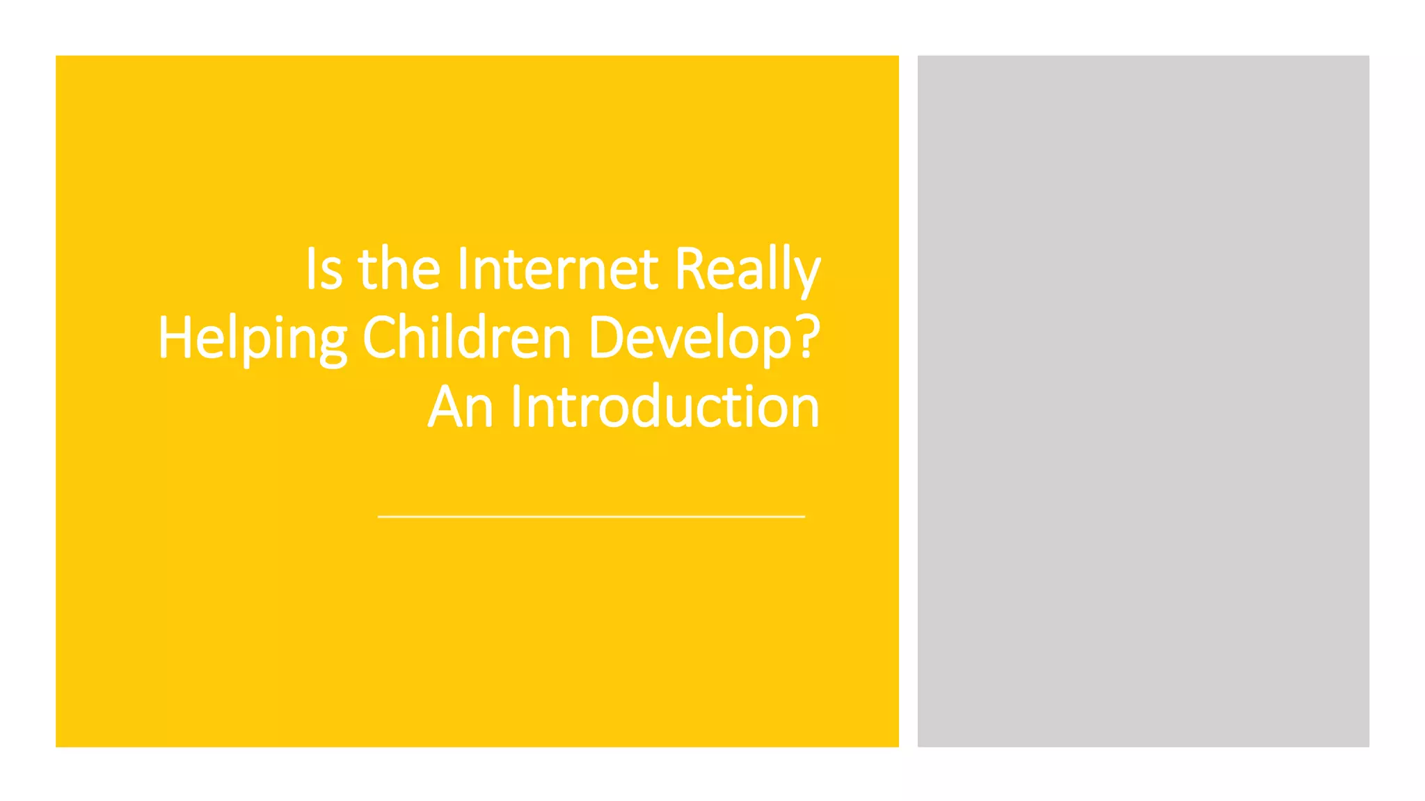 Is the Internet Really
Helping Children Develop?
An Introduction
 