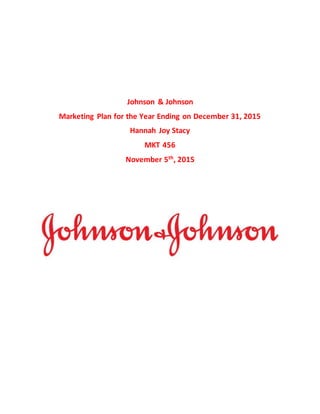 Johnson & Johnson
Marketing Plan for the Year Ending on December 31, 2015
Hannah Joy Stacy
MKT 456
November 5th
, 2015
 