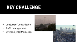 KEY CHALLENGE
• Concurrent Construction
• Traffic management
• Environmental Mitigation
 