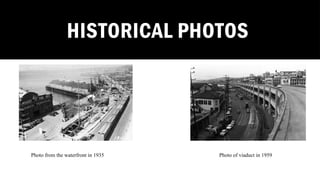 HISTORICAL PHOTOS
Photo from the waterfront in 1935 Photo of viaduct in 1959
 