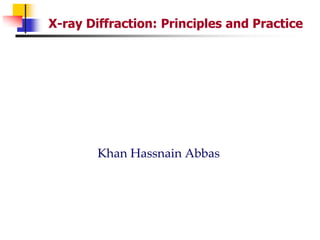 X-ray Diffraction: Principles and Practice
Khan Hassnain Abbas
 