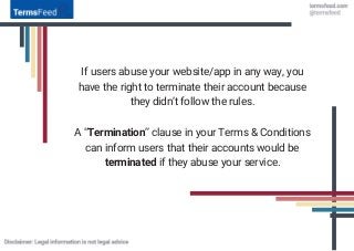 If users abuse your website/app in any way, you
have the right to terminate their account because
they didn’t follow the r...