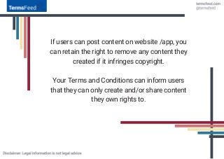 If users can post content on website /app, you
can retain the right to remove any content they
created if it infringes cop...