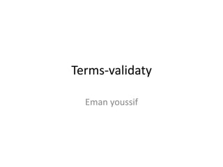 Terms-validaty
Eman youssif
 