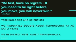 "Be fast, have no regrets... If
you need to be right before
you move, you will never win."
Mike Ryan
TERMINOLOGIST AND SCI...