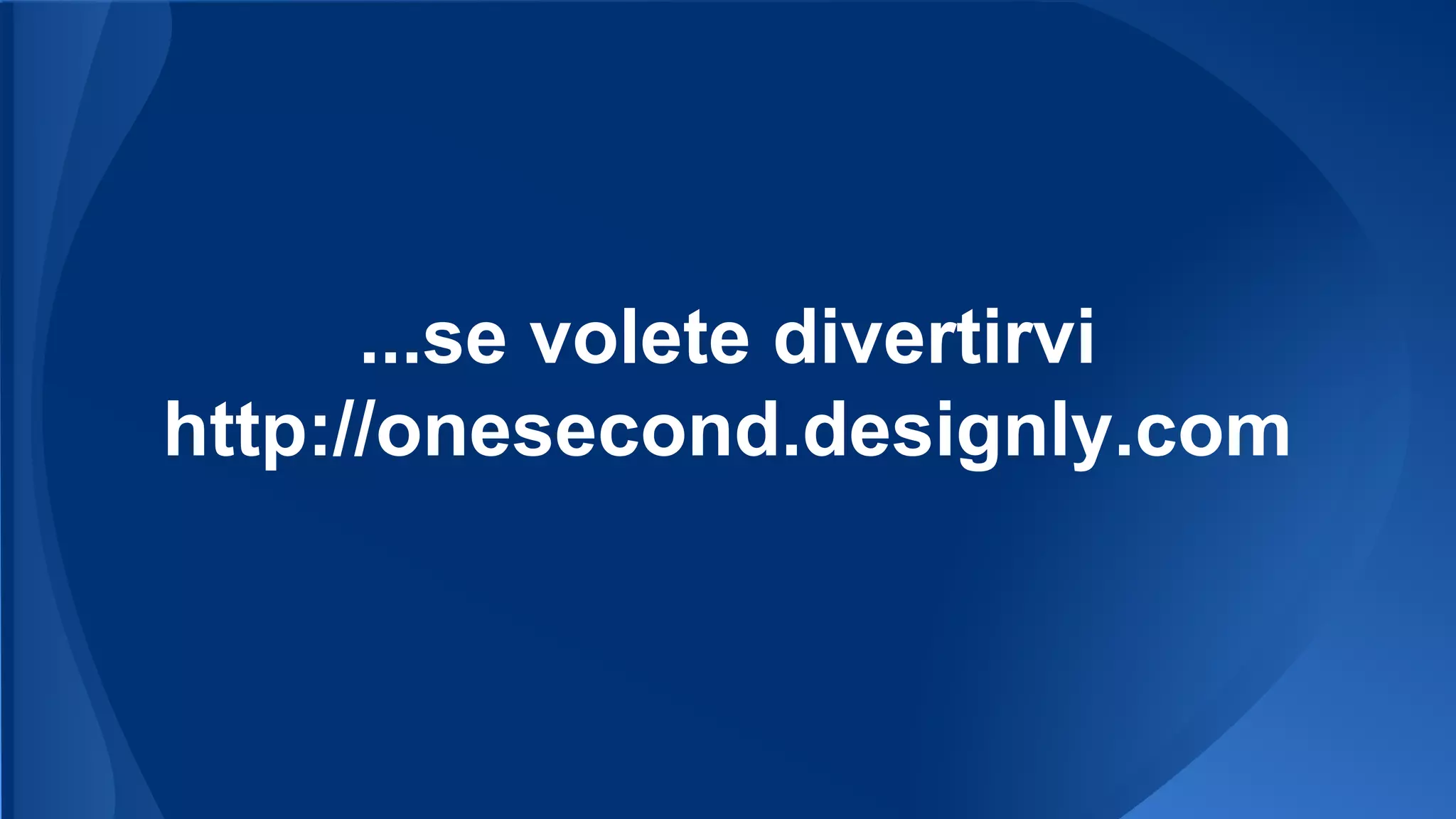 ...se volete divertirvi
http://onesecond.designly.com