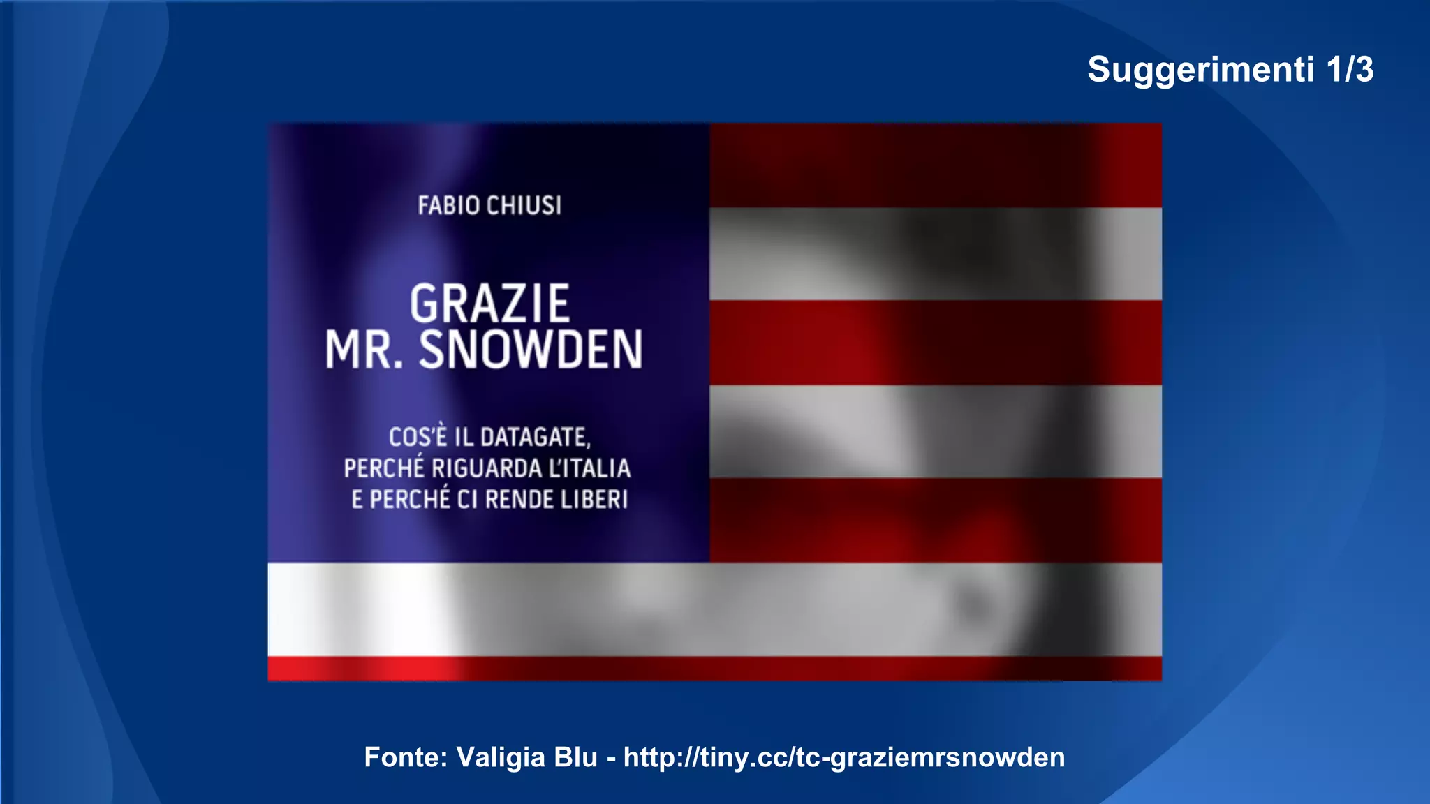 Suggerimenti 1/3
Fonte: Valigia Blu - http://tiny.cc/tc-graziemrsnowden