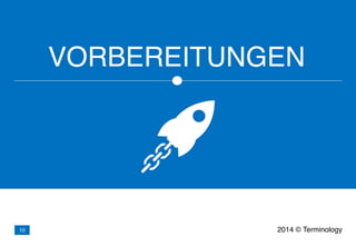 VORBEREITUNGEN
2014 © Terminology10
 