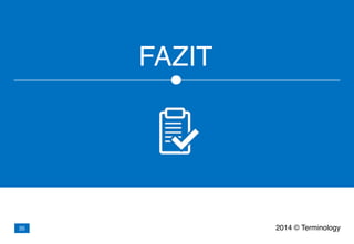 FAZIT
2014 © Terminology35
 