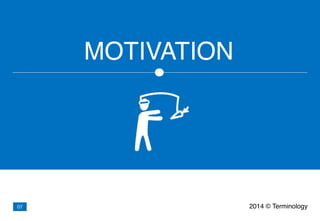 MOTIVATION
2014 © Terminology07
 