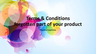 Terms & Conditions
forgotten part of your product
Paulina Łapińska
 