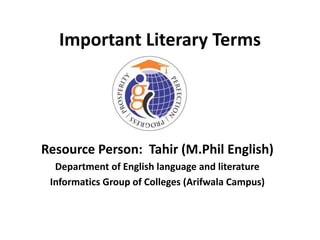 Important Literary Terms
Resource Person: Tahir (M.Phil English)
Department of English language and literature
Informatics Group of Colleges (Arifwala Campus)
 