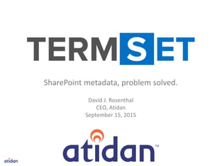SharePoint metadata, problem solved.
David J. Rosenthal
CEO, Atidan
September 15, 2015
 