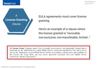 A
License Granting
clause.
EULA agreements must cover license
granting.
Here’s an example of a clause where
the license granted is “revocable,
non-exclusive, non-transferable, limited…”
 