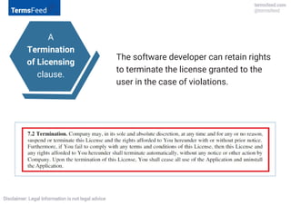 A
Termination
of Licensing
clause.
The software developer can retain rights
to terminate the license granted to the
user in the case of violations.
 