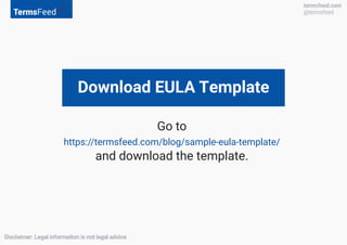 Download EULA Template
Go to
https://termsfeed.com/blog/sample-eula-template/
and download the template.
 