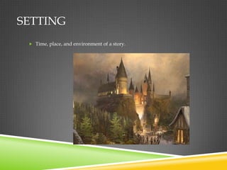 SETTING
  Time, place, and environment of a story.
 