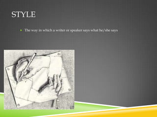 STYLE
  The way in which a writer or speaker says what he/she says
 