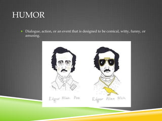 HUMOR
  Dialogue, action, or an event that is designed to be comical, witty, funny, or
    amusing.
 