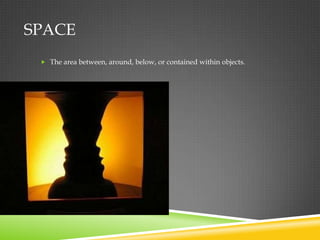SPACE
  The area between, around, below, or contained within objects.
 