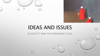 IDEAS AND ISSUES
IN SOCIETY AND THE HANDMAID’S TALE
 