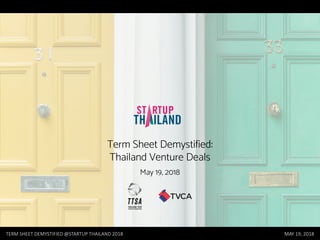 Term Sheet Demystified:
Thailand Venture Deals
May 19, 2018
TERM SHEET DEMYSTIFIED @STARTUP THAILAND 2018 MAY 19, 2018
 