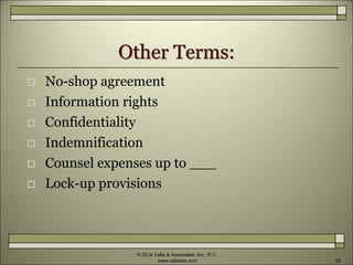 Other Terms:
 No-shop agreement
 Information rights
 Confidentiality
 Indemnification
 Counsel expenses up to ___
 Lock-up provisions
© 2014 Valla & Associates, Inc., P.C.
www.vallalaw.com 20
 