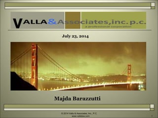 © 2014 Valla & Associates, Inc., P.C.
www.vallalaw.com 1
Majda Barazzutti
July 23, 2014
 
