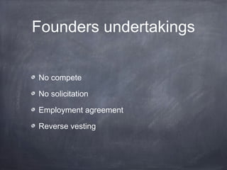Founders undertakings
No compete
No solicitation
Employment agreement
Reverse vesting
 