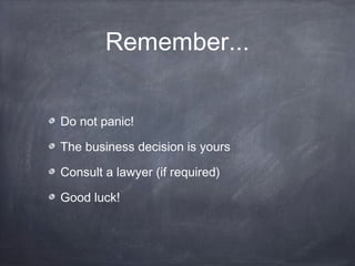 Remember...
Do not panic!
The business decision is yours
Consult a lawyer (if required)
Good luck!
 