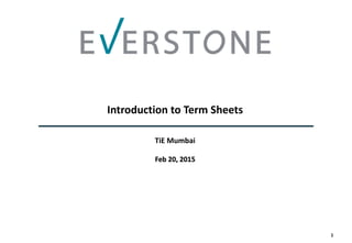 Introduction to Term Sheets
TiE Mumbai
Feb 20, 2015
1
 