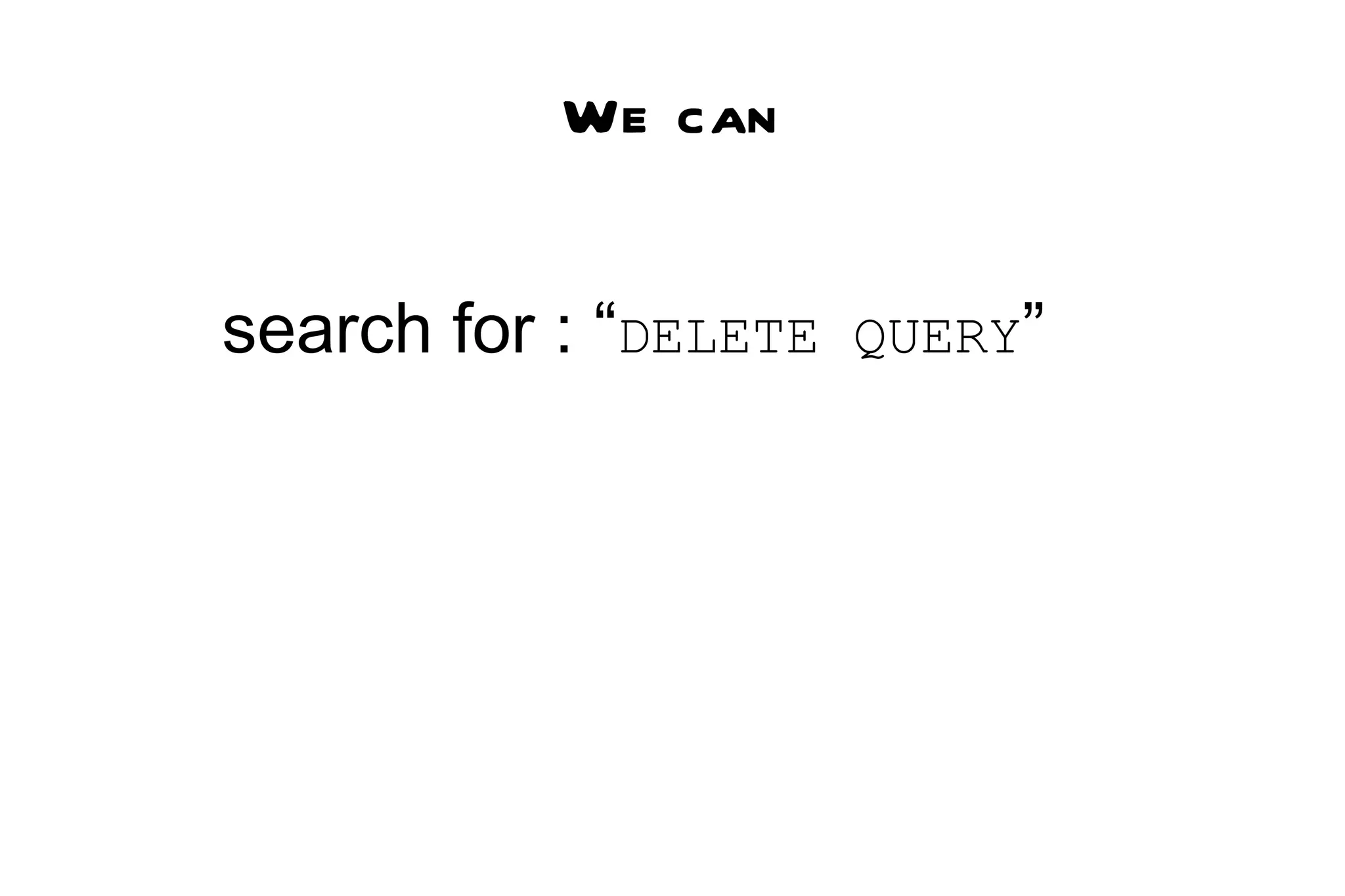 search for : “ DELETE QUERY ” We can 