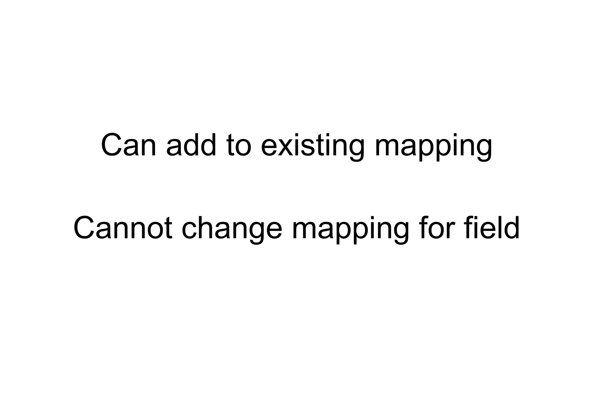 Can add to existing mapping Cannot change mapping for field 