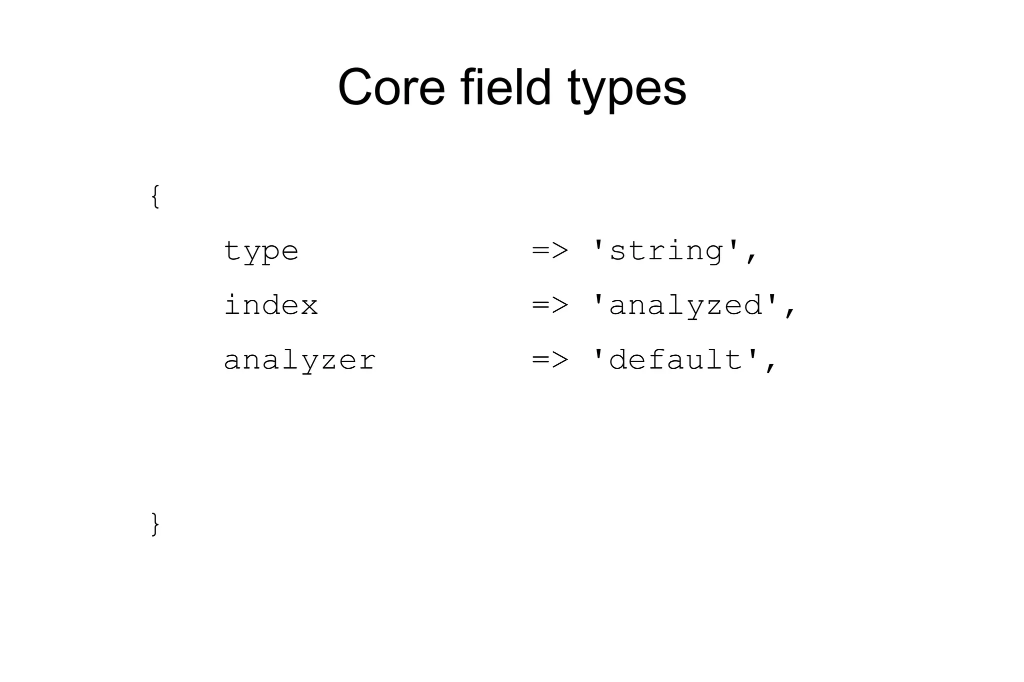 Core field types { type => 'string', index => 'analyzed', analyzer => 'default', } 