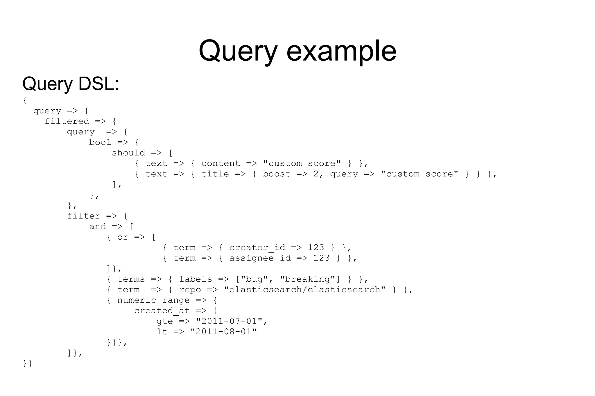 Query only Query DSL: $es->search( query => { text => { title => 'perl' } } ); SearchBuilder: $es->search( query b => { title => 'perl' } ); 
