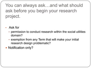 You can always ask…and what should ask before you begin your research project.<br /><ul><li> Ask for 