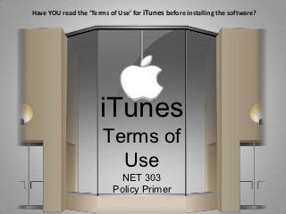 Have YOU read the ‘Terms of Use’ for iTunes before installing the software?




                      iTunes
                       Terms of
                         Use
                             NET 303
                           Policy Primer
 