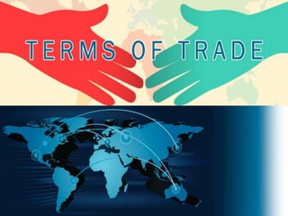 TERMS OF TRADE
& ITS TYPES
 