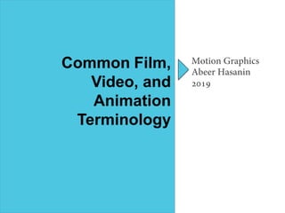Common Film,
Video, and
Animation
Terminology
Motion Graphics
Abeer Hasanin
2019
 