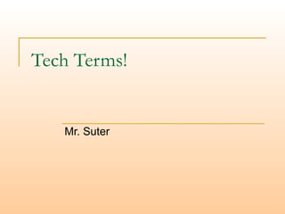 Tech Terms! Mr. Suter 