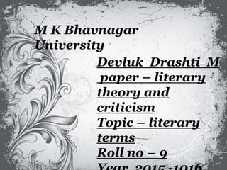 Devluk Drashti M
paper – literary
theory and
criticism
Topic – literary
terms
Roll no – 9
M K Bhavnagar
University
 