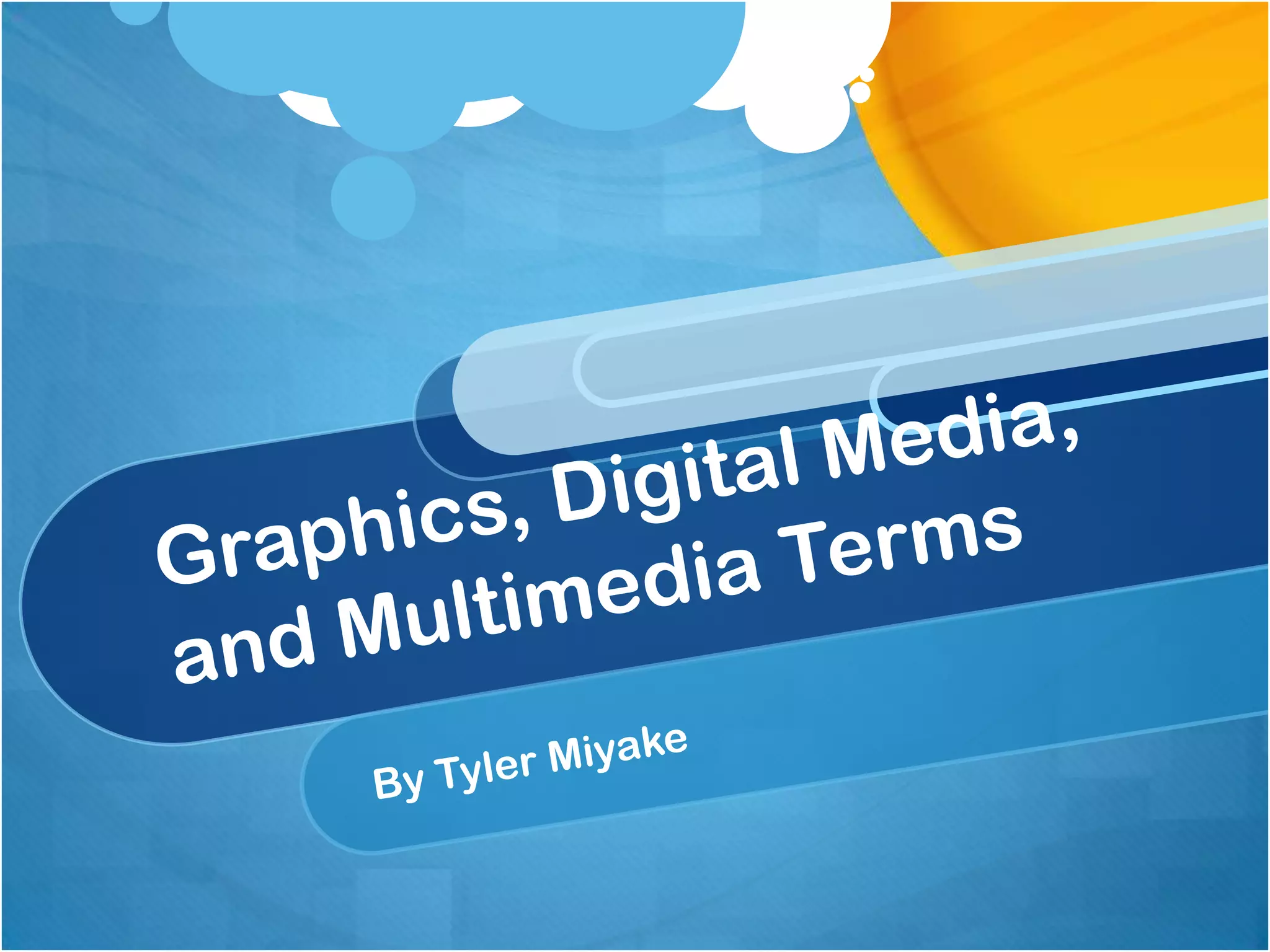 Graphics, Digital Media, and Multimedia TermsBy Tyler Miyake