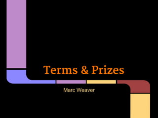 Terms & Prizes
   Marc Weaver
 