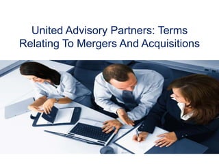 United Advisory Partners: Terms
Relating To Mergers And Acquisitions
 