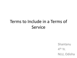 Terms to Include in a Terms of
           Service


                         Shantanu
                         4th Yr.
                         NLU, Odisha
 