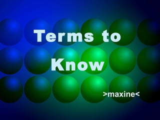 Terms to
Know
>maxine<
 